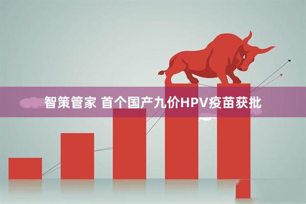 智策管家 首个国产九价HPV疫苗获批