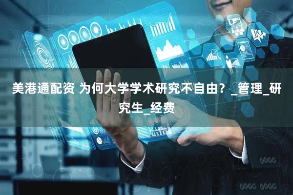 美港通配资 为何大学学术研究不自由？_管理_研究生_经费